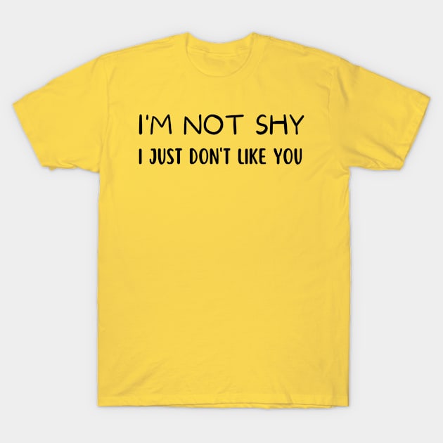 I'm not shy i just don't like you T-Shirt by TIHONA